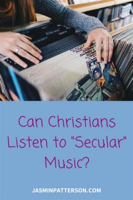 Can I Listen to Secular Music as a Christian? And Why Does My Playlist Have Both Worship Songs and Pop Hits?